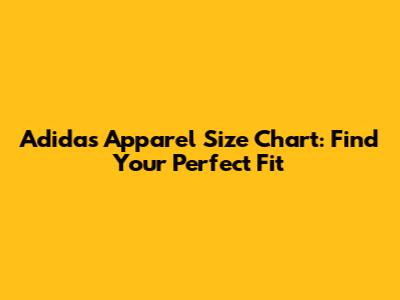 Adidas Apparel Size Chart: Find Your Perfect Fit