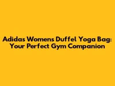 Adidas Women's Duffel Yoga Bag: Your Perfect Gym Companion