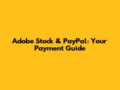 Adobe Stock & PayPal: Your Payment Guide
