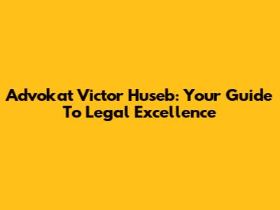 Advokat Victor Huseb: Your Guide To Legal Excellence