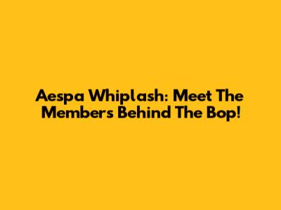 Aespa Whiplash: Meet The Members Behind The Bop!