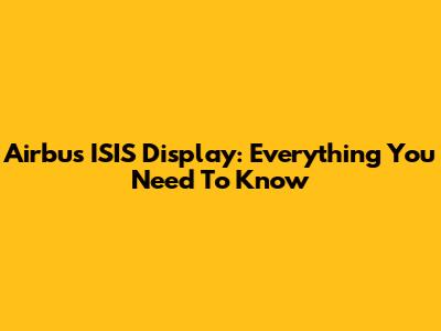 Airbus ISIS Display: Everything You Need To Know