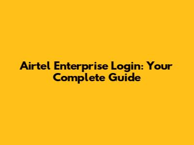 Airtel Enterprise Login: Your Complete Guide