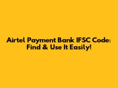 Airtel Payment Bank IFSC Code: Find & Use It Easily!