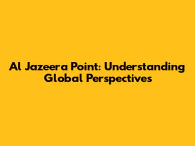 Al Jazeera Point: Understanding Global Perspectives