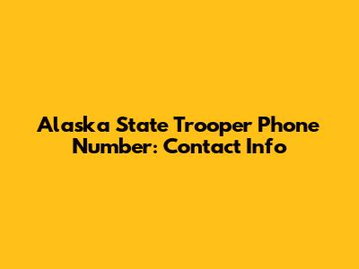 Alaska State Trooper Phone Number: Contact Info