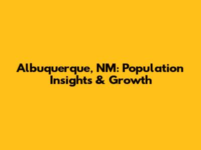 Albuquerque, NM: Population Insights & Growth