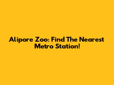Alipore Zoo: Find The Nearest Metro Station!