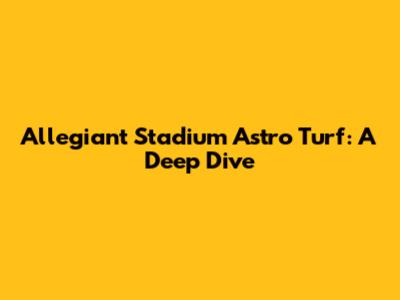 Allegiant Stadium Astro Turf: A Deep Dive