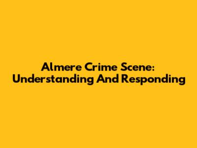 Almere Crime Scene: Understanding And Responding