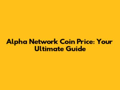 Alpha Network Coin Price: Your Ultimate Guide