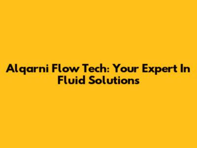 Alqarni Flow Tech: Your Expert In Fluid Solutions