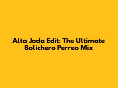 Alta Joda Edit: The Ultimate Bolichero Perreo Mix