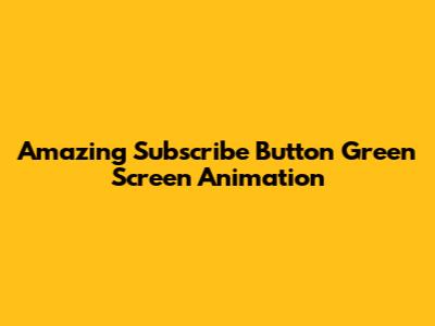 Amazing Subscribe Button Green Screen Animation