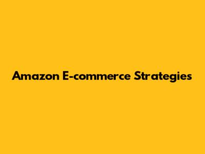 Amazon E-commerce Strategies