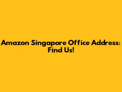 Amazon Singapore Office Address: Find Us!