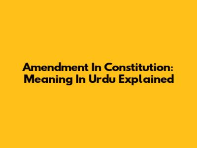Amendment In Constitution: Meaning In Urdu Explained