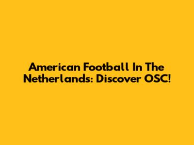 American Football In The Netherlands: Discover OSC!
