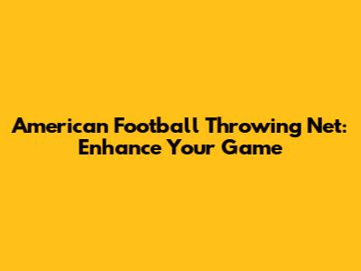 American Football Throwing Net: Enhance Your Game