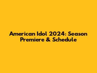 American Idol 2024: Season Premiere & Schedule