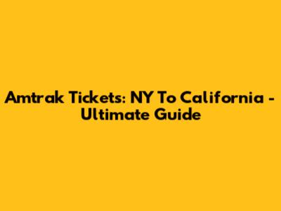 Amtrak Tickets: NY To California - Ultimate Guide