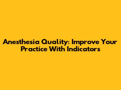 Anesthesia Quality: Improve Your Practice With Indicators