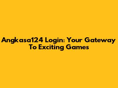 Angkasa124 Login: Your Gateway To Exciting Games