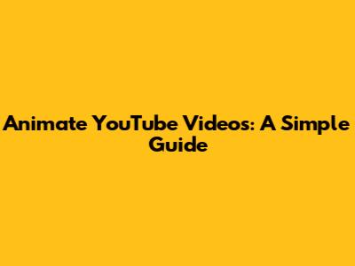 Animate YouTube Videos: A Simple Guide