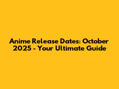 Anime Release Dates: October 2025 - Your Ultimate Guide
