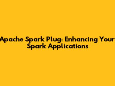 Apache Spark Plug: Enhancing Your Spark Applications