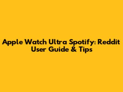 Apple Watch Ultra Spotify: Reddit User Guide & Tips