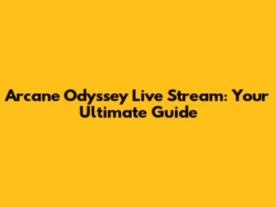 Arcane Odyssey Live Stream: Your Ultimate Guide