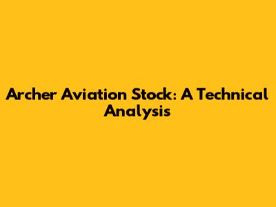 Archer Aviation Stock: A Technical Analysis