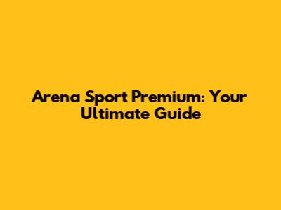 Arena Sport Premium: Your Ultimate Guide
