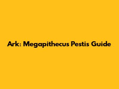 Ark: Megapithecus Pestis Guide