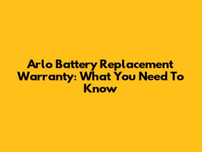 Arlo Battery Replacement Warranty: What You Need To Know