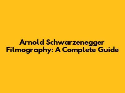 Arnold Schwarzenegger Filmography: A Complete Guide