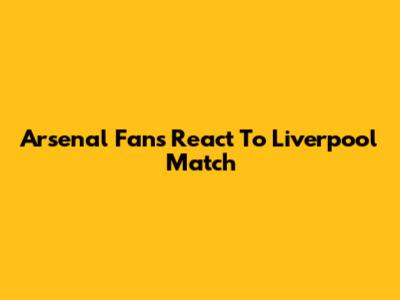 Arsenal Fans React To Liverpool Match