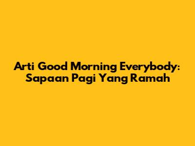 Arti 'Good Morning Everybody': Sapaan Pagi Yang Ramah