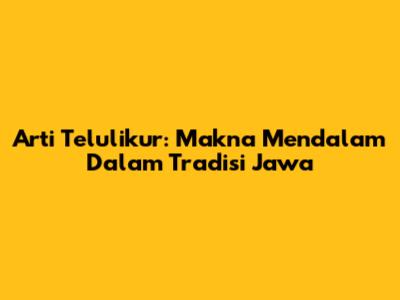 Arti Telulikur: Makna Mendalam Dalam Tradisi Jawa