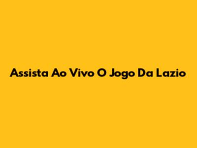 Assista Ao Vivo O Jogo Da Lazio