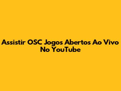 Assistir OSC Jogos Abertos Ao Vivo No YouTube