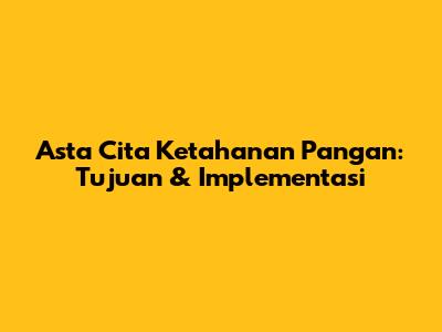 Asta Cita Ketahanan Pangan: Tujuan & Implementasi