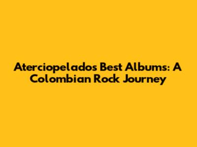 Aterciopelados' Best Albums: A Colombian Rock Journey