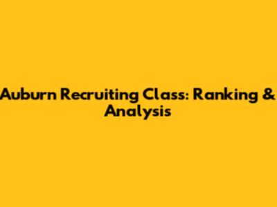 Auburn Recruiting Class: Ranking & Analysis