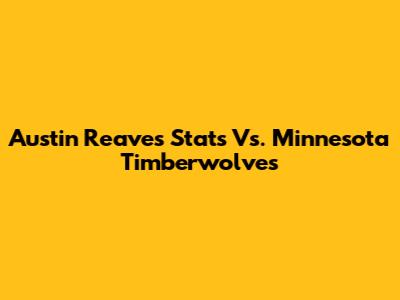 Austin Reaves' Stats Vs. Minnesota Timberwolves