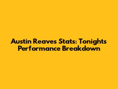 Austin Reaves Stats: Tonight's Performance Breakdown