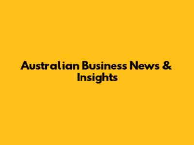 Australian Business News & Insights