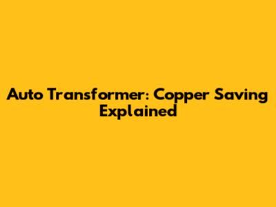 Auto Transformer: Copper Saving Explained