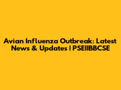 Avian Influenza Outbreak: Latest News & Updates | PSEIIBBCSE